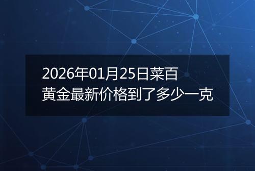 2026年01月25日菜百黄金最新价格到了多少一克