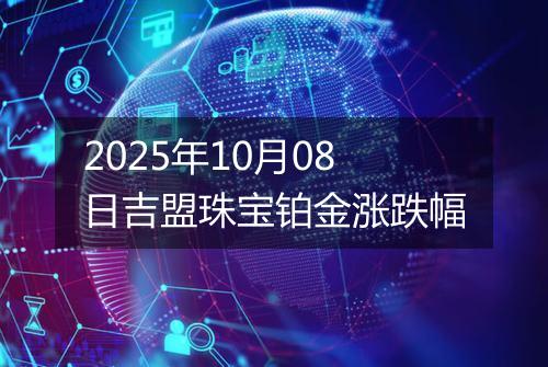 2025年10月08日吉盟珠宝铂金涨跌幅