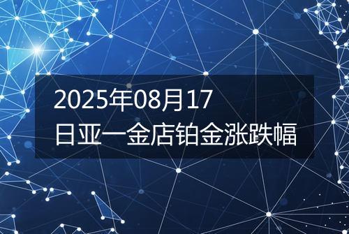 2025年08月17日亚一金店铂金涨跌幅