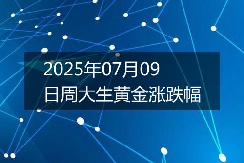 2025年07月09日周大生黄金涨跌幅