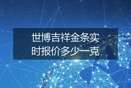 世博吉祥金条实时报价多少一克