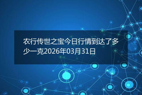农行传世之宝今日行情到达了多少一克2026年03月31日