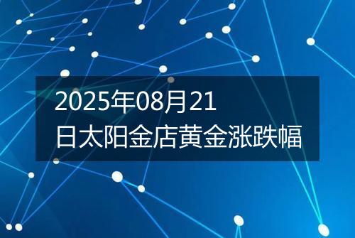 2025年08月21日太阳金店黄金涨跌幅