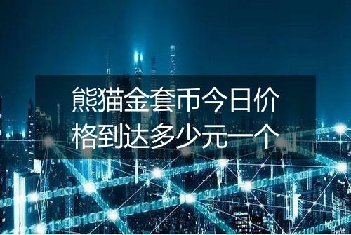 熊猫金套币今日价格到达多少元一个