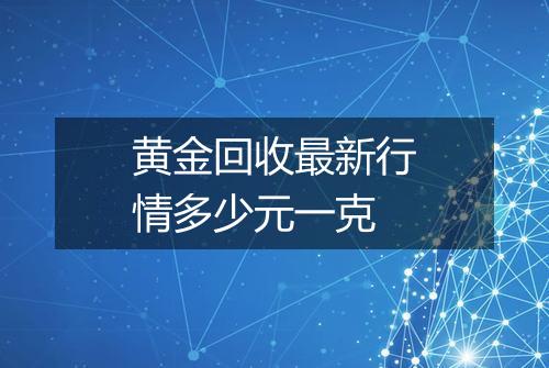 黄金回收最新行情多少元一克