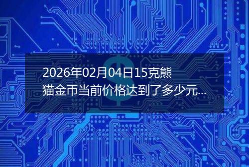 2026年02月04日15克熊猫金币当前价格达到了多少元一个2026年02月04日