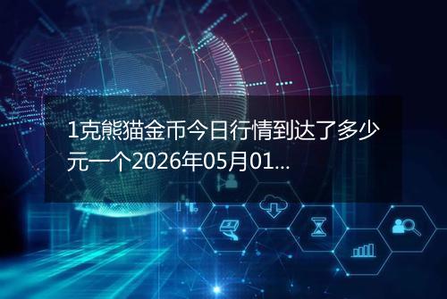 1克熊猫金币今日行情到达了多少元一个2026年05月01日