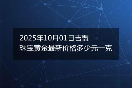 2025年10月01日吉盟珠宝黄金最新价格多少元一克