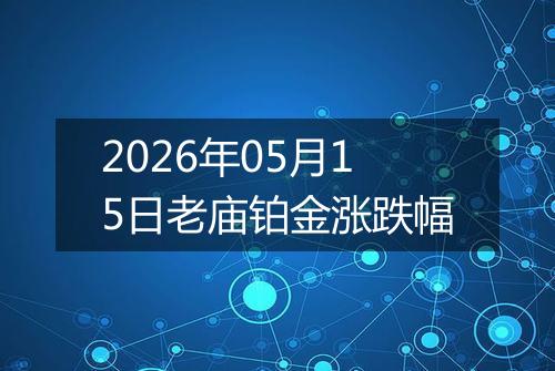 2026年05月15日老庙铂金涨跌幅