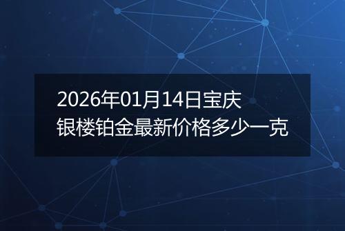 2026年01月14日宝庆银楼铂金最新价格多少一克
