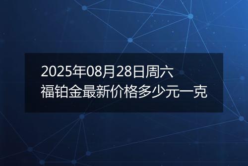2025年08月28日周六福铂金最新价格多少元一克
