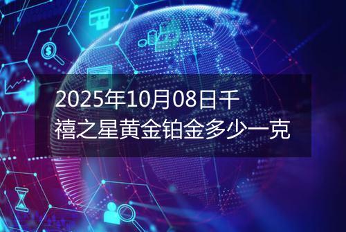 2025年10月08日千禧之星黄金铂金多少一克
