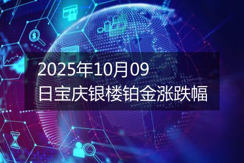 2025年10月09日宝庆银楼铂金涨跌幅