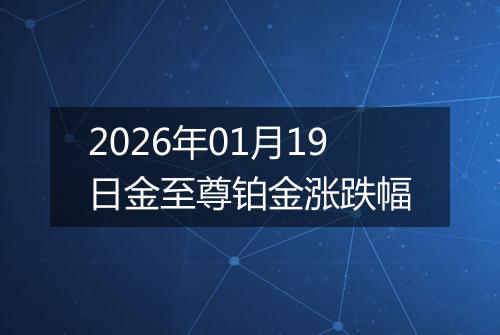 2026年01月19日金至尊铂金涨跌幅