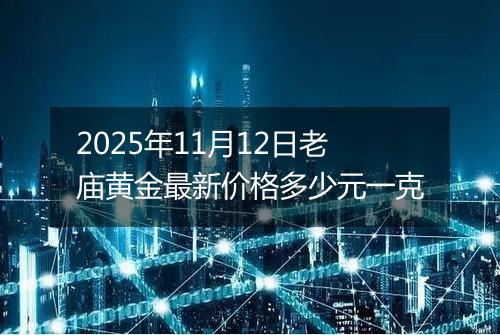 2025年11月12日老庙黄金最新价格多少元一克
