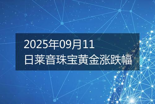 2025年09月11日莱音珠宝黄金涨跌幅