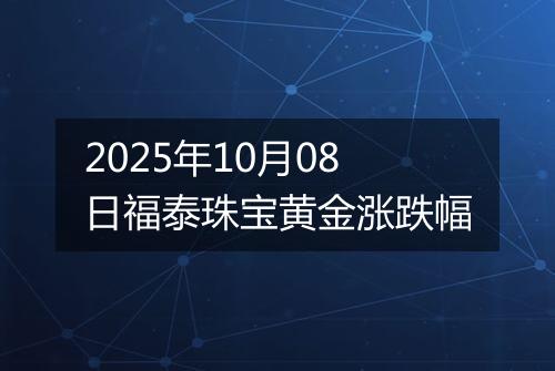 2025年10月08日福泰珠宝黄金涨跌幅