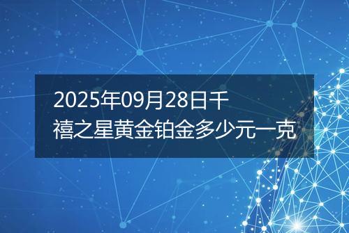 2025年09月28日千禧之星黄金铂金多少元一克