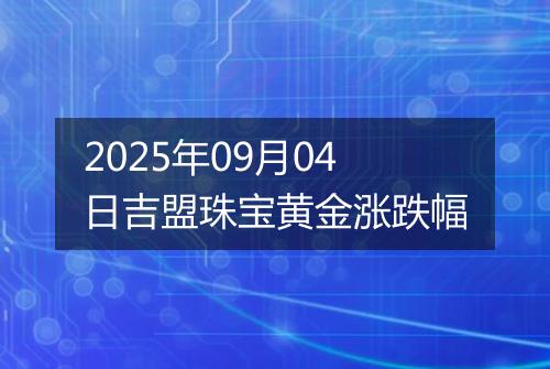 2025年09月04日吉盟珠宝黄金涨跌幅