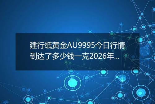 建行纸黄金AU9995今日行情到达了多少钱一克2026年05月14日
