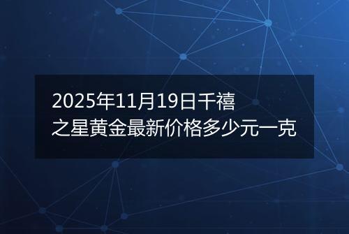 2025年11月19日千禧之星黄金最新价格多少元一克