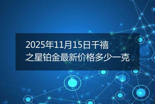 2025年11月15日千禧之星铂金最新价格多少一克