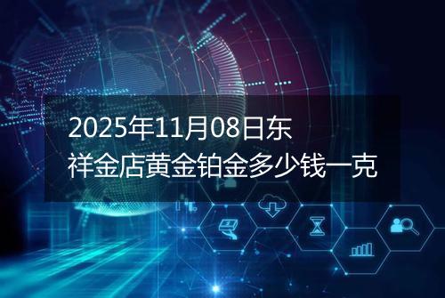 2025年11月08日东祥金店黄金铂金多少钱一克