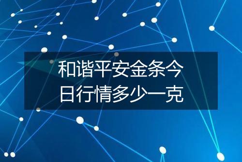 和谐平安金条今日行情多少一克