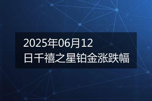 2025年06月12日千禧之星铂金涨跌幅