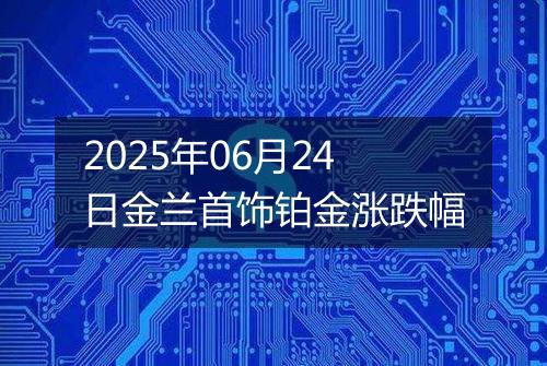 2025年06月24日金兰首饰铂金涨跌幅