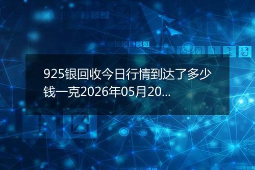 925银回收今日行情到达了多少钱一克2026年05月20日