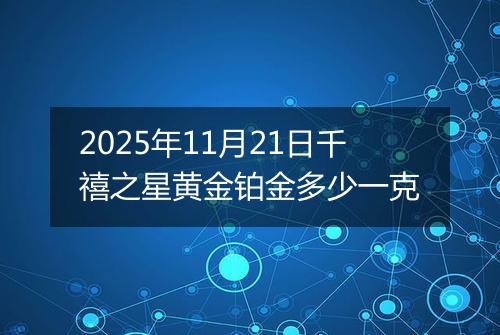 2025年11月21日千禧之星黄金铂金多少一克