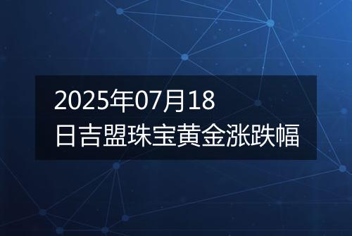 2025年07月18日吉盟珠宝黄金涨跌幅