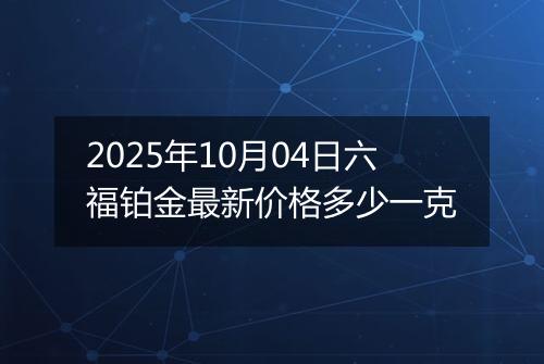 2025年10月04日六福铂金最新价格多少一克