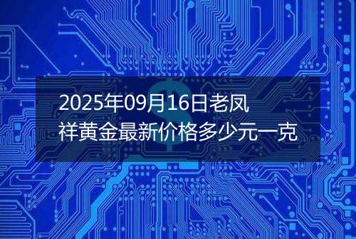 2025年09月16日老凤祥黄金最新价格多少元一克