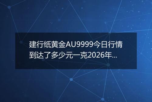 建行纸黄金AU9999今日行情到达了多少元一克2026年04月14日