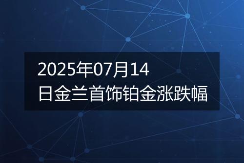 2025年07月14日金兰首饰铂金涨跌幅