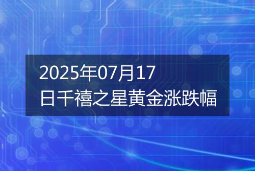 2025年07月17日千禧之星黄金涨跌幅