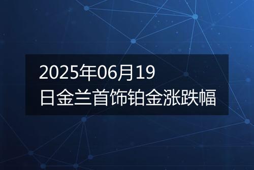 2025年06月19日金兰首饰铂金涨跌幅