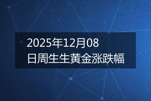 2025年12月08日周生生黄金涨跌幅