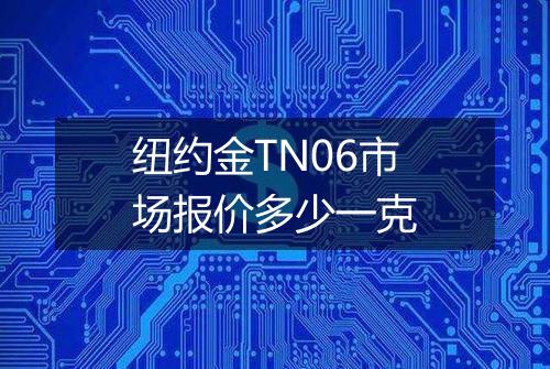 纽约金TN06市场报价多少一克