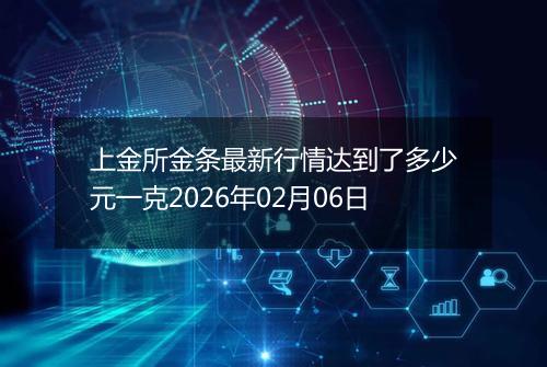 上金所金条最新行情达到了多少元一克2026年02月06日