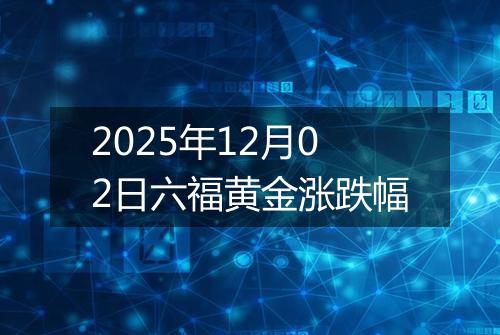 2025年12月02日六福黄金涨跌幅