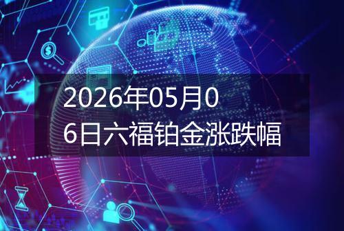 2026年05月06日六福铂金涨跌幅