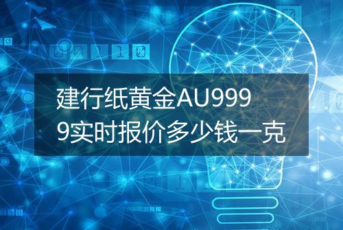 建行纸黄金AU9999实时报价多少钱一克