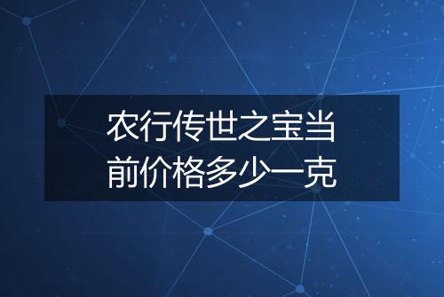 农行传世之宝当前价格多少一克