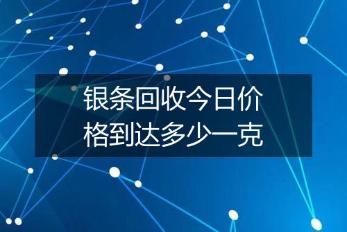银条回收今日价格到达多少一克