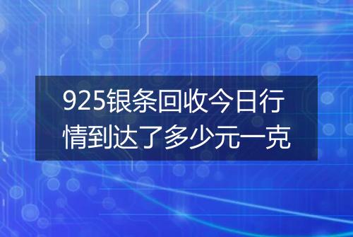 925银条回收今日行情到达了多少元一克