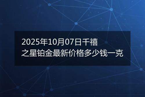 2025年10月07日千禧之星铂金最新价格多少钱一克