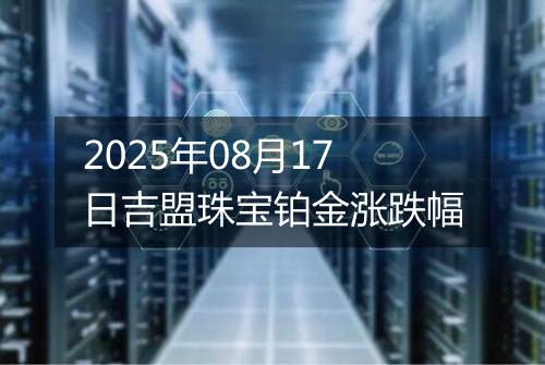 2025年08月17日吉盟珠宝铂金涨跌幅